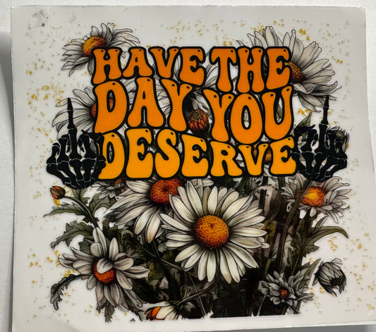 Have the day you deserve